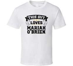 This Guy Loves Mariah O'Brien Sexiest Women Fan T Shirt