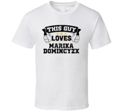 This Guy Loves Marika Domincyzx Sexiest Women Fan T Shirt