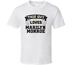 This Guy Loves Marilyn Monroe Sexiest Women Fan T Shirt