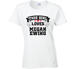This Girl Loves Megan Ewing Sexiest Women Fan T Shirt