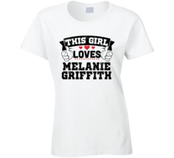 This Girl Loves Melanie Griffith Sexiest Women Fan T Shirt