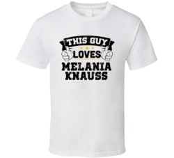 This Guy Loves Melania Knauss Sexiest Women Fan T Shirt
