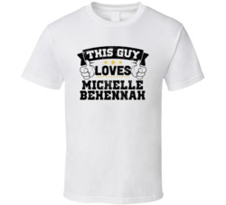 This Guy Loves Michelle Behennah Sexiest Women Fan T Shirt