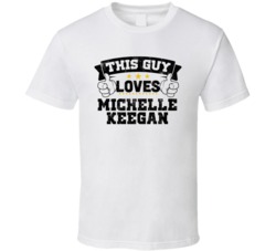 This Guy Loves Michelle Keegan Sexiest Women Fan T Shirt