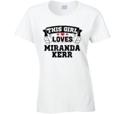 This Girl Loves Miranda Kerr Sexiest Women Fan T Shirt