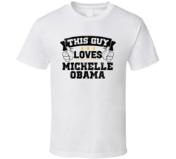 This Guy Loves Michelle Obama Sexiest Women Fan T Shirt