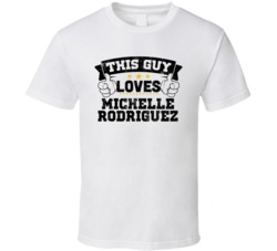 This Guy Loves Michelle Rodriguez Sexiest Women Fan T Shirt