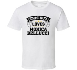 This Guy Loves Monica Bellucci Sexiest Women Fan T Shirt
