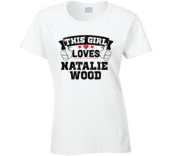 This Girl Loves Natalie Wood Sexiest Women Fan T Shirt