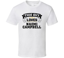 This Guy Loves Naomi Campbell Sexiest Women Fan T Shirt