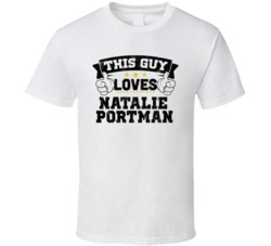 This Guy Loves Natalie Portman Sexiest Women Fan T Shirt