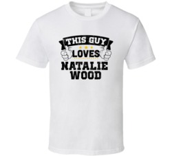 This Guy Loves Natalie Wood Sexiest Women Fan T Shirt