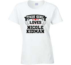 This Girl Loves Nicole Kidman Sexiest Women Fan T Shirt