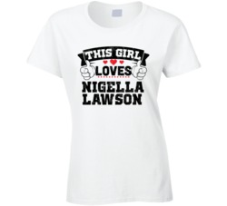 This Girl Loves Nigella Lawson Sexiest Women Fan T Shirt