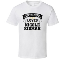 This Guy Loves Nicole Kidman Sexiest Women Fan T Shirt