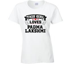 This Girl Loves Padma Lakshmi Sexiest Women Fan T Shirt
