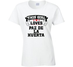 This Girl Loves Paz De La Huerta Sexiest Women Fan T Shirt