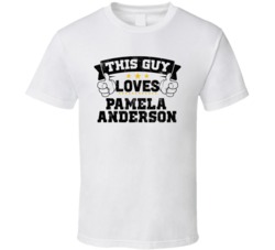 This Guy Loves Pamela Anderson Sexiest Women Fan T Shirt