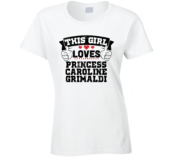 This Girl Loves Princess Caroline Grimaldi Sexiest Women Fan T Shirt