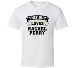 This Guy Loves Rachel Perry Sexiest Women Fan T Shirt