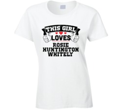 This Girl Loves Rosie Huntington Whitely Sexiest Women Fan T Shirt