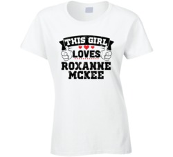 This Girl Loves Roxanne Mckee Sexiest Women Fan T Shirt