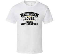 This Guy Loves Reese Witherspoon Sexiest Women Fan T Shirt