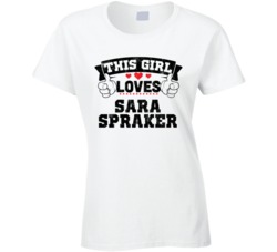 This Girl Loves Sara Spraker Sexiest Women Fan T Shirt