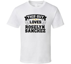 This Guy Loves Roselyn Sanchez Sexiest Women Fan T Shirt