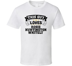 This Guy Loves Rosie Huntington Whitely Sexiest Women Fan T Shirt