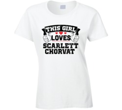 This Girl Loves Scarlett Chorvat Sexiest Women Fan T Shirt
