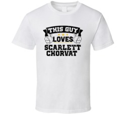 This Guy Loves Scarlett Chorvat Sexiest Women Fan T Shirt