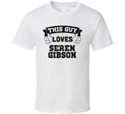 This Guy Loves Seren Gibson Sexiest Women Fan T Shirt