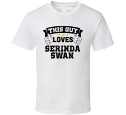 This Guy Loves Serinda Swan Sexiest Women Fan T Shirt