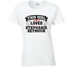 This Girl Loves Stephanie Seymour Sexiest Women Fan T Shirt