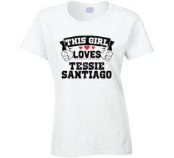 This Girl Loves Tessie Santiago Sexiest Women Fan T Shirt