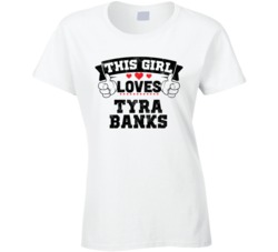 This Girl Loves Tyra Banks Sexiest Women Fan T Shirt