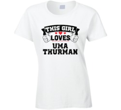This Girl Loves Uma Thurman Sexiest Women Fan T Shirt