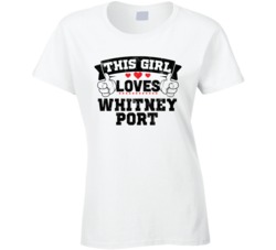 This Girl Loves Whitney Port Sexiest Women Fan T Shirt