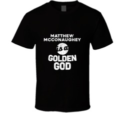 Matthew Mcconaughey Is A Golden God Funny Fan T Shirt