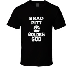 Brad Pitt Is A Golden God Funny Fan T Shirt