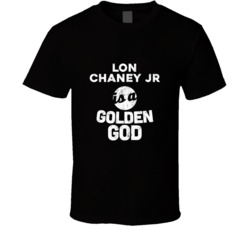 Lon Chaney Jr Is A Golden God Funny Fan T Shirt