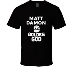 Matt Damon Is A Golden God Funny Fan T Shirt