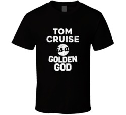 Tom Cruise Is A Golden God Funny Fan T Shirt