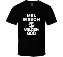 Mel Gibson Is A Golden God Funny Fan T Shirt