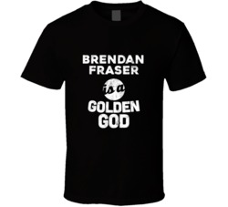 Brendan Fraser Is A Golden God Funny Fan T Shirt