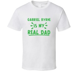Gabriel Byrne Is My Real Dad Funny Fan T Shirt