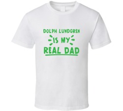 Dolph Lundgren Is My Real Dad Funny Fan T Shirt