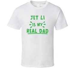 Jet Li Is My Real Dad Funny Fan T Shirt