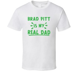Brad Pitt Is My Real Dad Funny Fan T Shirt